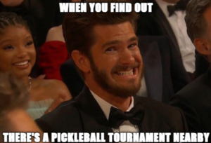 When you find out there's a pickleball tournament nearby